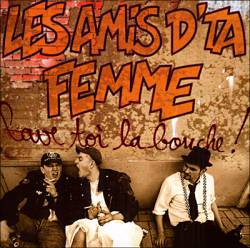 Les Amis De Ta Femme : Lave Toi La Bouche Les Amis De Ta Femme : Lave Toi La Bouche